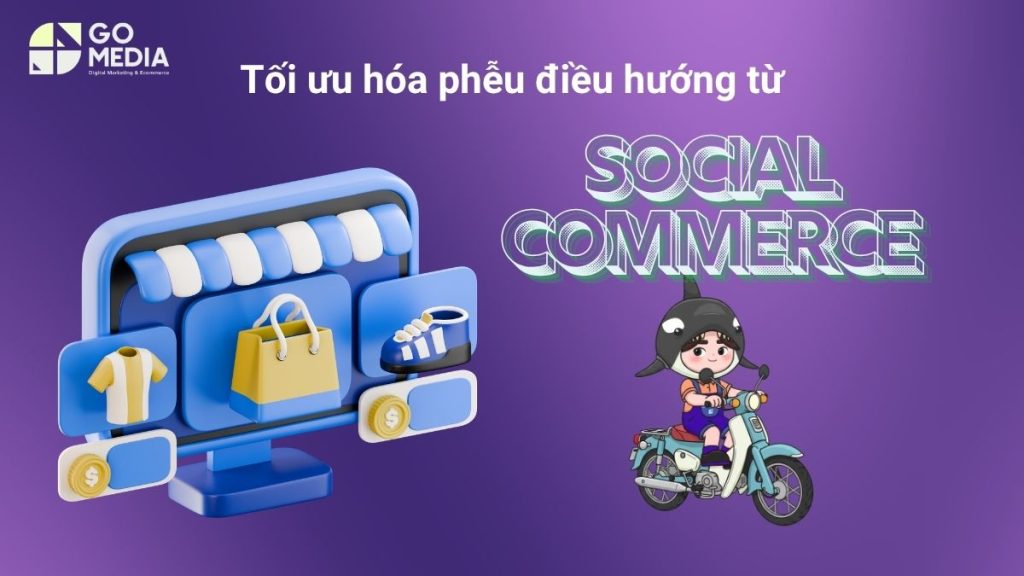Tối ưu hóa phễu điều hướng từ Social Commerce