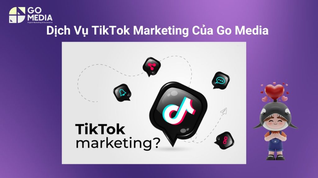Dịch Vụ TikTok Marketing Của Go Media Bao Gồm Những Gì?