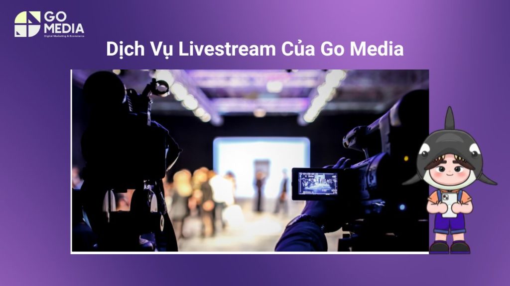 Dịch Vụ Livestream Chuyên Nghiệp Tại Go Media Gồm Những Gì?