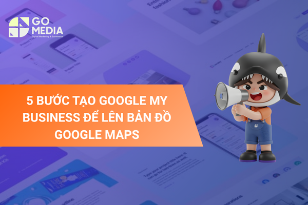 Google My Business là gì? Hướng dẫn tạo và tối ưu Google Business Profile