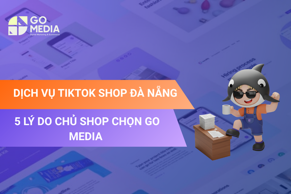 Minh họa 5 lý do chủ shop lựa chọn Go Media triển khai và vận hành TikTok Shop tại Đà Nẵng.