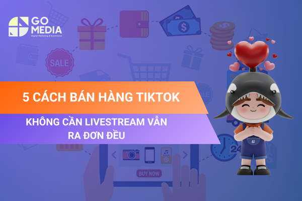5 cách bán hàng TikTok không cần livestream vẫn có thể tạo đơn đều bằng video ngắn, TikTok Shop và nội dung chuyển đổi.