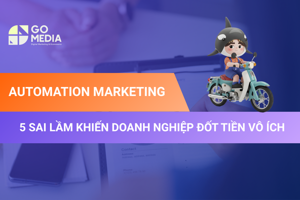 5 sai lầm khi triển khai automation marketing khiến doanh nghiệp tốn ngân sách nhưng không đạt hiệu quả.