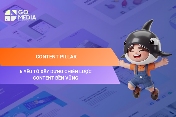 Content Pillar và 6 yếu tố cần có để xây dựng chiến lược content bền vững cho doanh nghiệp.