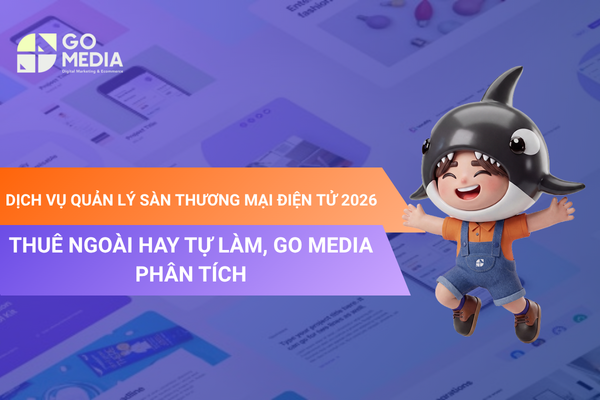 Dịch vụ quản lý sàn thương mại điện tử 2026, so sánh thuê ngoài và tự vận hành gian hàng
