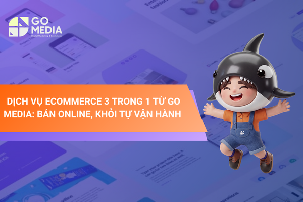 Dịch vụ Ecommerce 3 trong 1 của Go Media hỗ trợ doanh nghiệp bán hàng online mà không cần tự vận hành toàn bộ